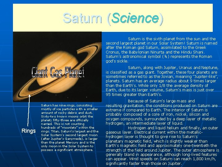 Saturn (Science) Saturn is the sixth planet from the sun and the second largest
