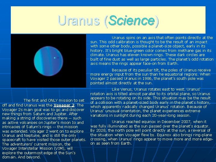 Uranus (Science) Uranus spins on an axis that often points directly at the sun.