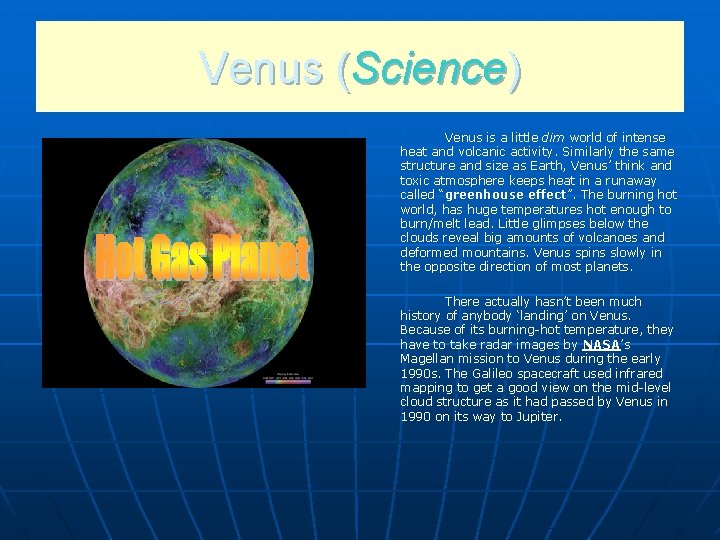 Venus (Science) Venus is a little dim world of intense heat and volcanic activity.