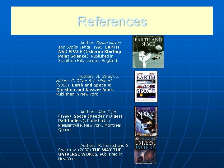References Author: Susan Mayes and Sophy Tahta. 1995. EARTH AND SPACE (Usborne Starting Point