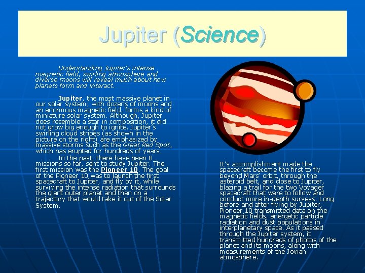 Jupiter (Science) Understanding Jupiter’s intense magnetic field, swirling atmosphere and diverse moons will reveal