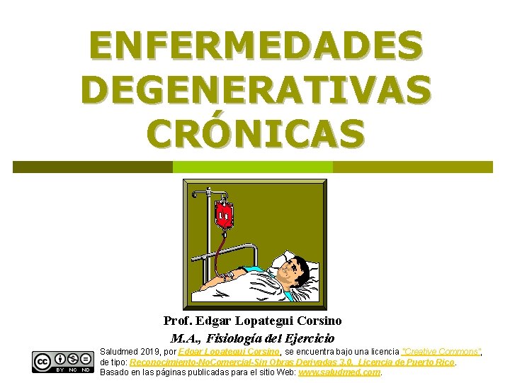 ENFERMEDADES DEGENERATIVAS CRÓNICAS Prof. Edgar Lopategui Corsino M. A. , Fisiología del Ejercicio Saludmed
