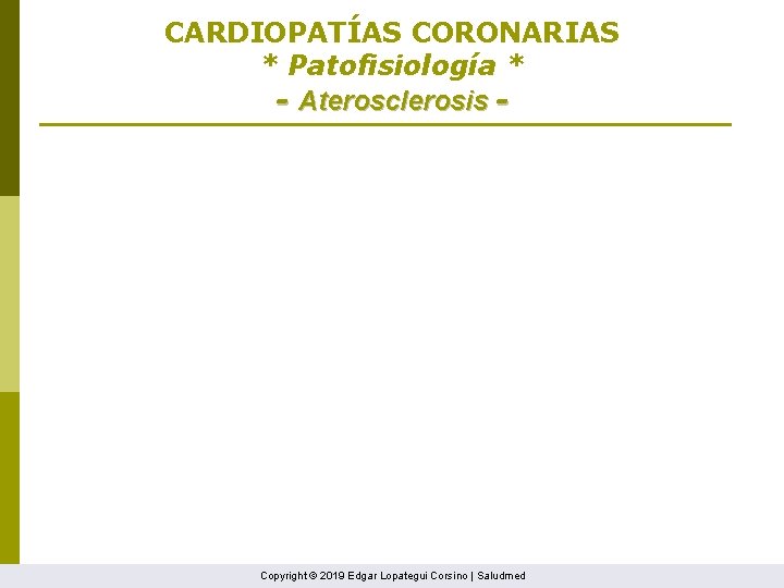 CARDIOPATÍAS CORONARIAS * Patofisiología * - Aterosclerosis - Copyright © 2019 Edgar Lopategui Corsino