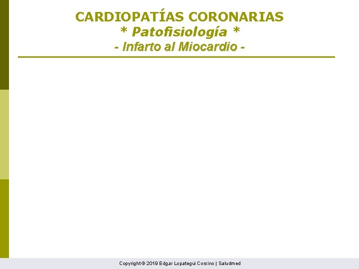 CARDIOPATÍAS CORONARIAS * Patofisiología * - Infarto al Miocardio - Copyright © 2019 Edgar