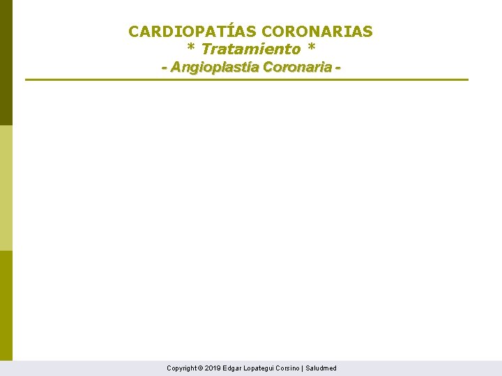 CARDIOPATÍAS CORONARIAS * Tratamiento * - Angioplastía Coronaria - Copyright © 2019 Edgar Lopategui