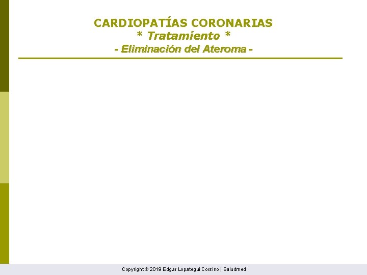 CARDIOPATÍAS CORONARIAS * Tratamiento * - Eliminación del Ateroma - Copyright © 2019 Edgar