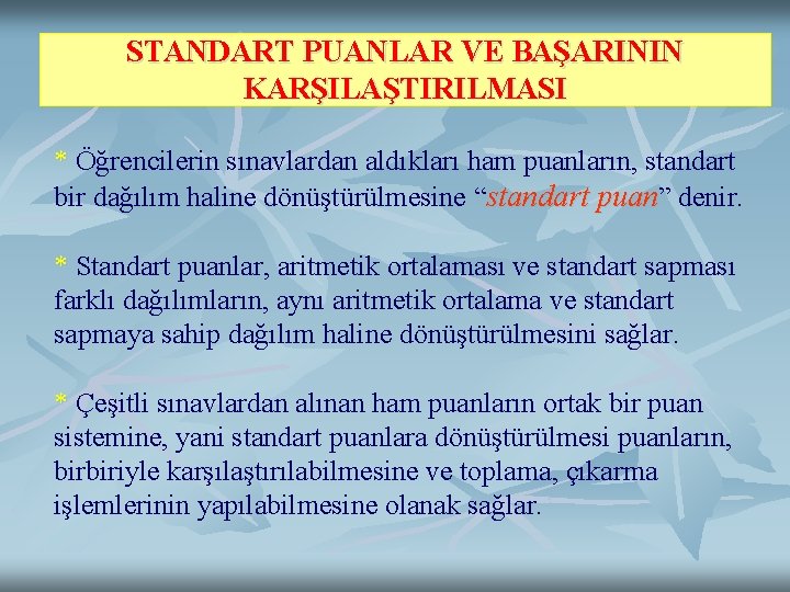 STANDART PUANLAR VE BAŞARININ KARŞILAŞTIRILMASI * Öğrencilerin sınavlardan aldıkları ham puanların, standart bir dağılım