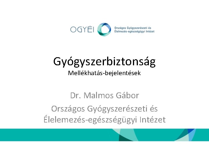Gyógyszerbiztonság Mellékhatás-bejelentések Dr. Malmos Gábor Országos Gyógyszerészeti és Élelemezés-egészségügyi Intézet 
