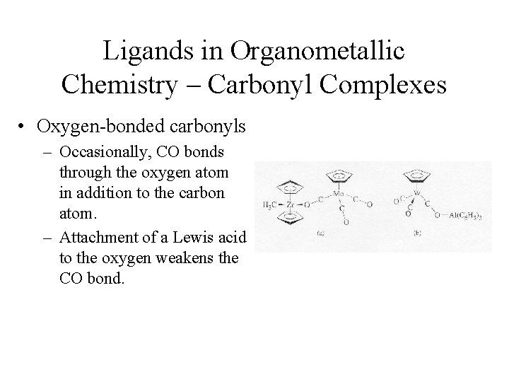 Ligands in Organometallic Chemistry – Carbonyl Complexes • Oxygen-bonded carbonyls – Occasionally, CO bonds
