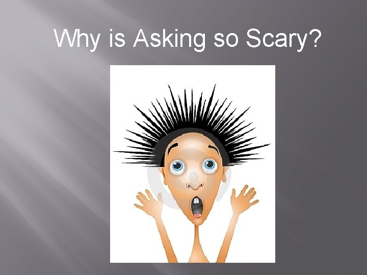 Why is Asking so Scary? 