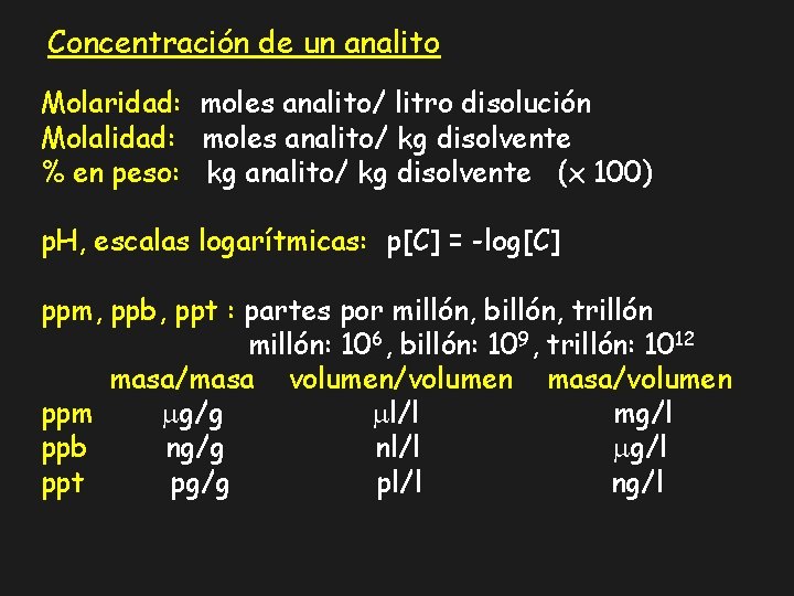 Concentración de un analito Molaridad: moles analito/ litro disolución Molalidad: moles analito/ kg disolvente