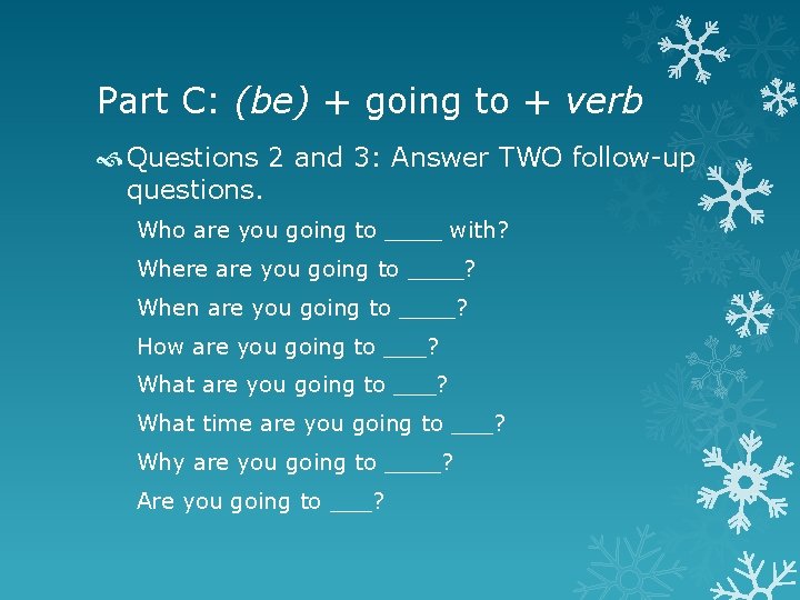 Part C: (be) + going to + verb Questions 2 and 3: Answer TWO