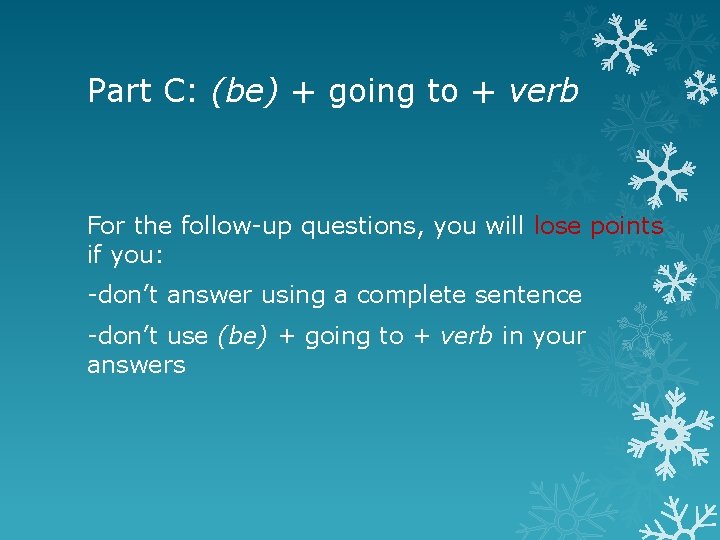 Part C: (be) + going to + verb For the follow-up questions, you will