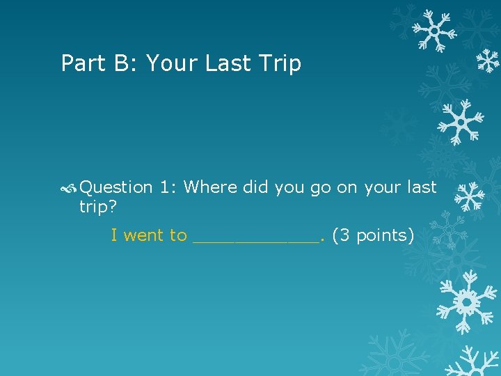 Part B: Your Last Trip Question 1: Where did you go on your last