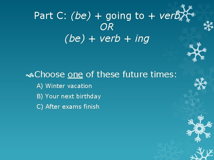 Part C: (be) + going to + verb OR (be) + verb + ing