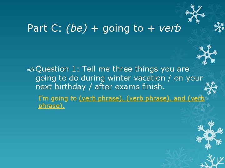 Part C: (be) + going to + verb Question 1: Tell me three things