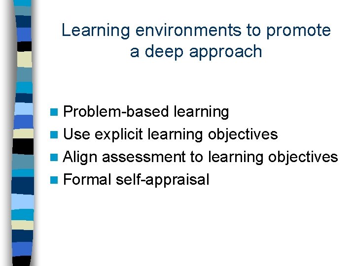 Learning environments to promote a deep approach n Problem-based learning n Use explicit learning