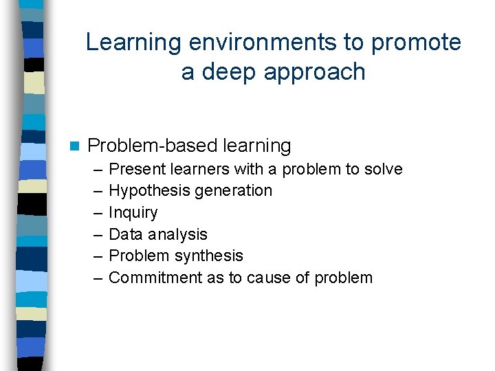 Learning environments to promote a deep approach n Problem-based learning – – – Present