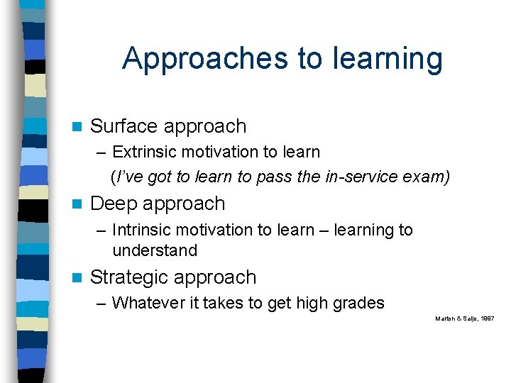 Approaches to learning n Surface approach – Extrinsic motivation to learn (I’ve got to