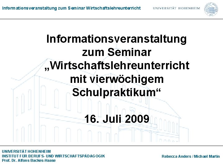 Informationsveranstaltung zum Seminar Wirtschaftslehreunterricht Informationsveranstaltung zum Seminar „Wirtschaftslehreunterricht mit vierwöchigem Schulpraktikum“ 16. Juli 2009