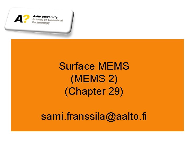 Surface MEMS (MEMS 2) (Chapter 29) sami. franssila@aalto. fi 