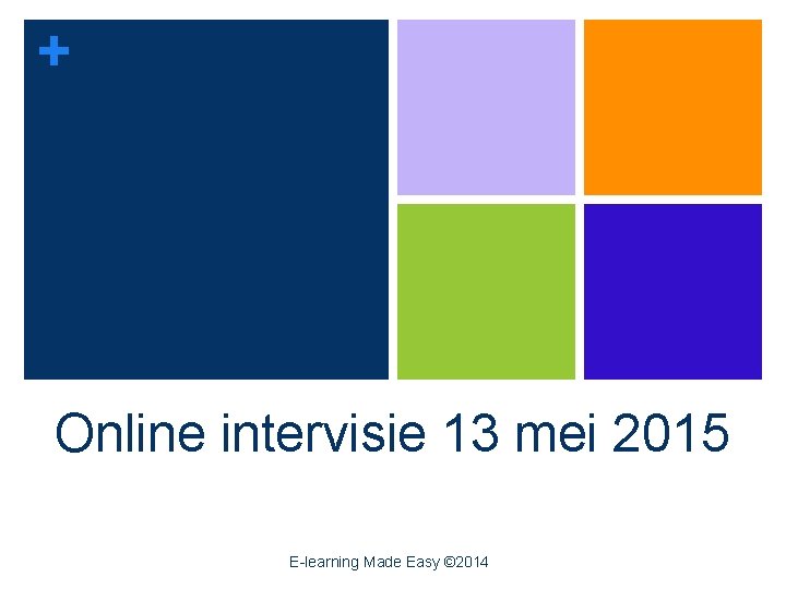 + Online intervisie 13 mei 2015 E-learning Made Easy © 2014 