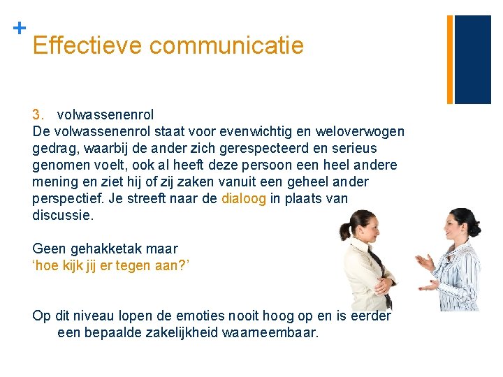 + Effectieve communicatie 3. volwassenenrol De volwassenenrol staat voor evenwichtig en weloverwogen gedrag, waarbij