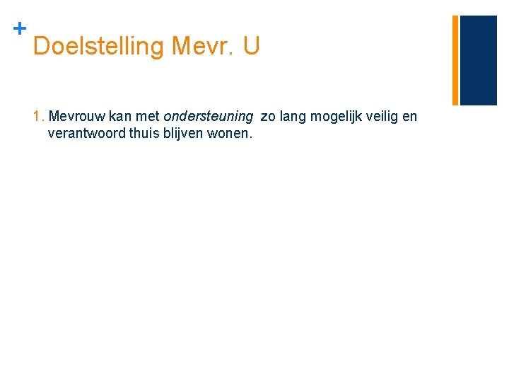 + Doelstelling Mevr. U 1. Mevrouw kan met ondersteuning zo lang mogelijk veilig en