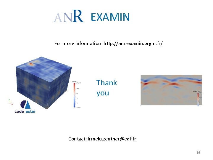 EXAMIN For more information: http: //anr-examin. brgm. fr/ Thank you Contact: Irmela. zentner@edf. fr