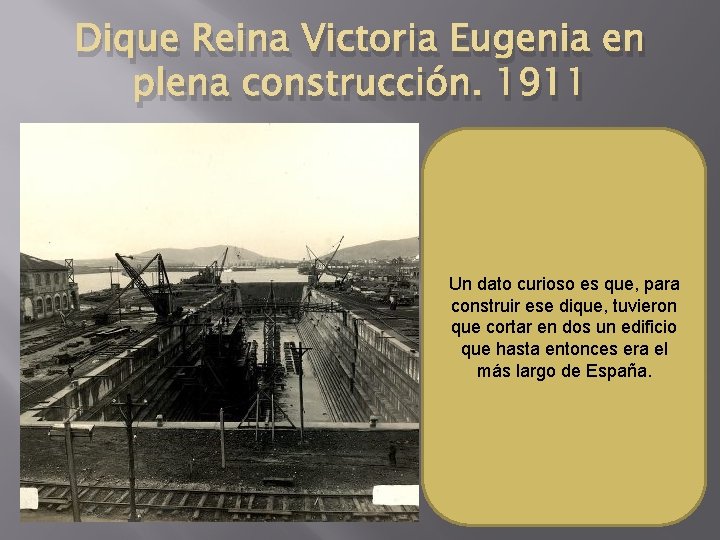 Dique Reina Victoria Eugenia en plena construcción. 1911 Un dato curioso es que, para