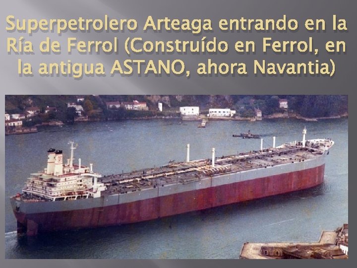 Superpetrolero Arteaga entrando en la Ría de Ferrol (Construído en Ferrol, en la antigua