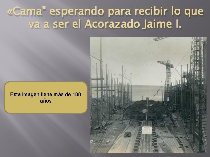  «Cama" esperando para recibir lo que va a ser el Acorazado Jaime I.