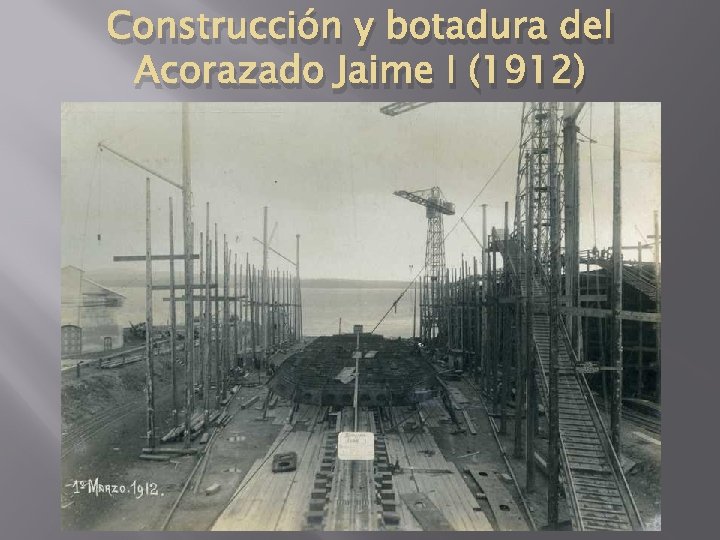 Construcción y botadura del Acorazado Jaime I (1912) 