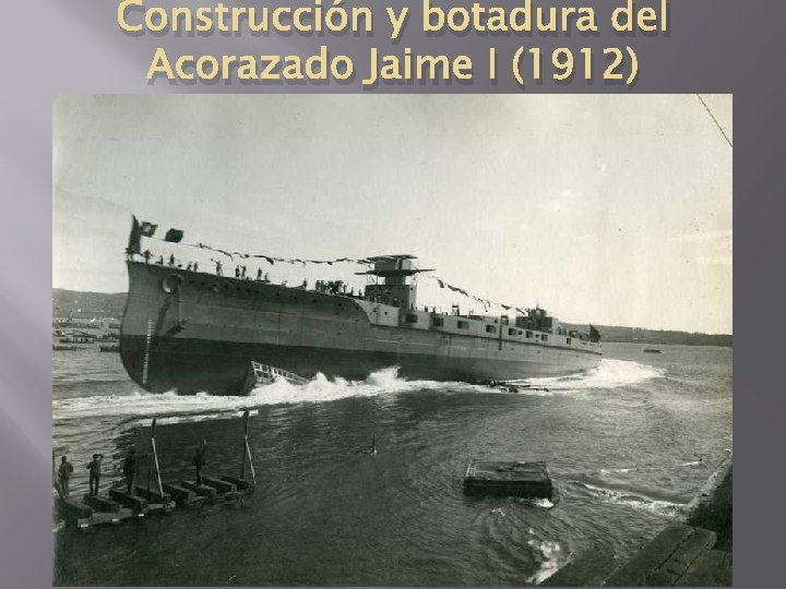 Construcción y botadura del Acorazado Jaime I (1912) 