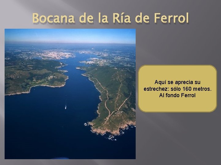 Bocana de la Ría de Ferrol Aquí se aprecia su estrechez: sólo 160 metros.