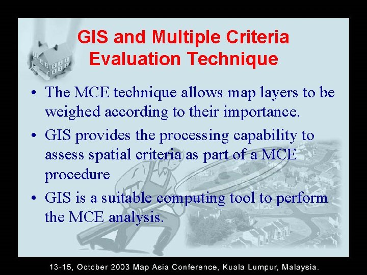 GIS and Multiple Criteria Evaluation Technique • The MCE technique allows map layers to
