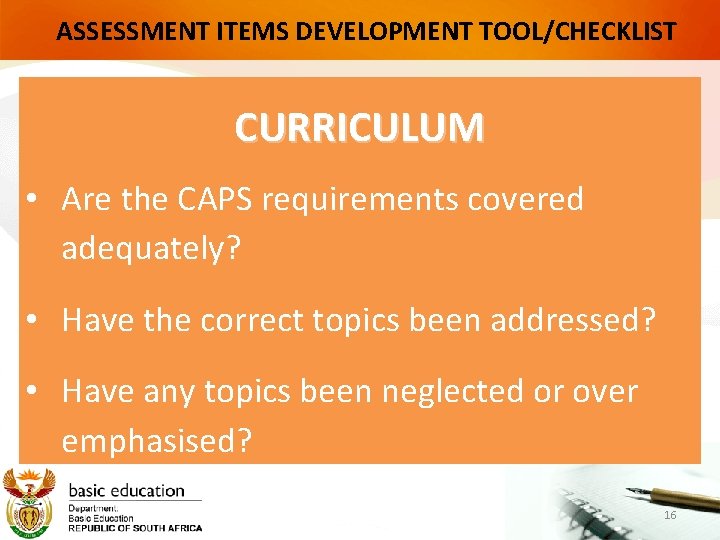 ASSESSMENT ITEMS DEVELOPMENT TOOL/CHECKLIST CURRICULUM • Are the CAPS requirements covered adequately? • Have