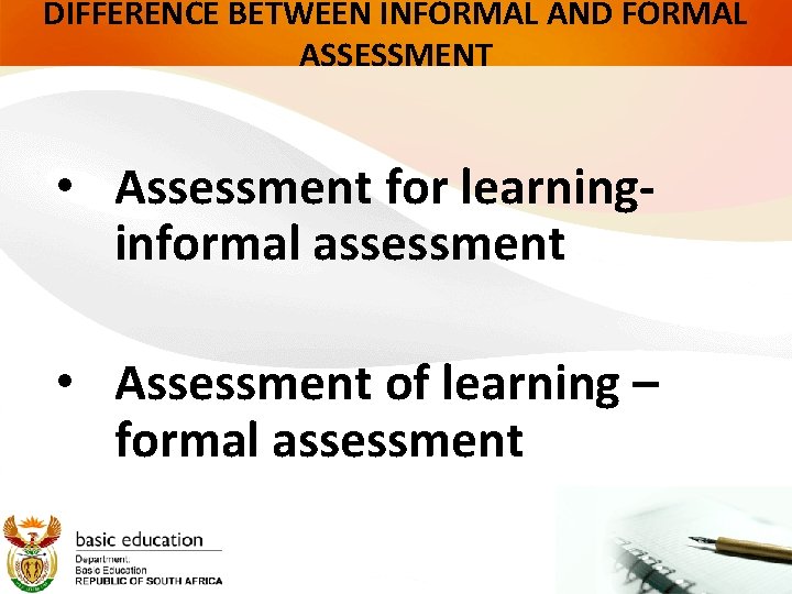 DIFFERENCE BETWEEN INFORMAL AND FORMAL ASSESSMENT • Assessment for learning- informal assessment • Assessment