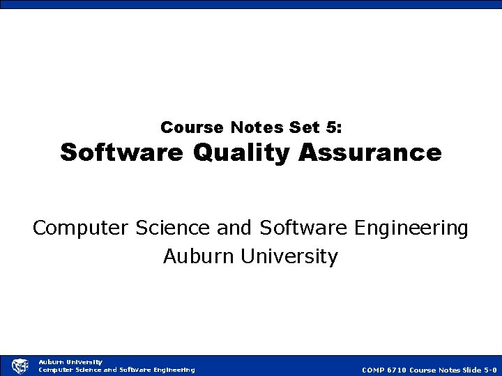 Course Notes Set 5: Software Quality Assurance Computer Science and Software Engineering Auburn University