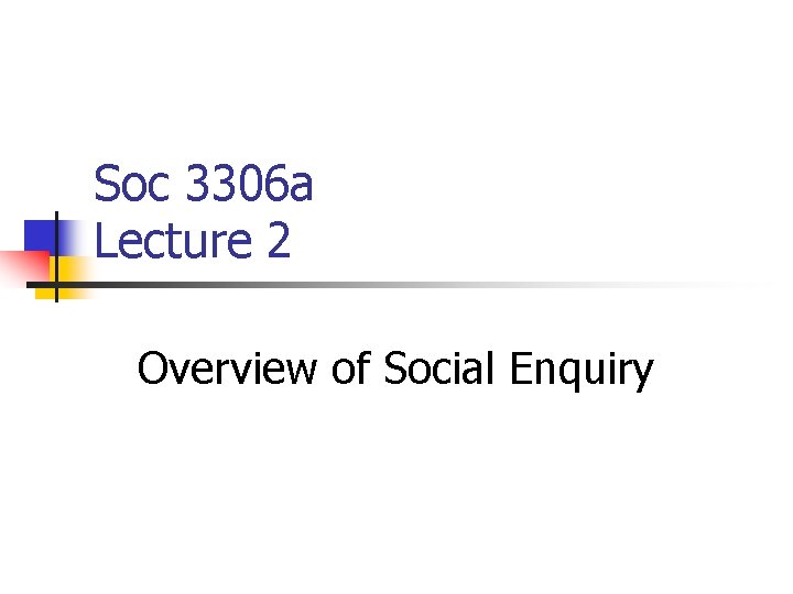 Soc 3306 a Lecture 2 Overview of Social Enquiry 