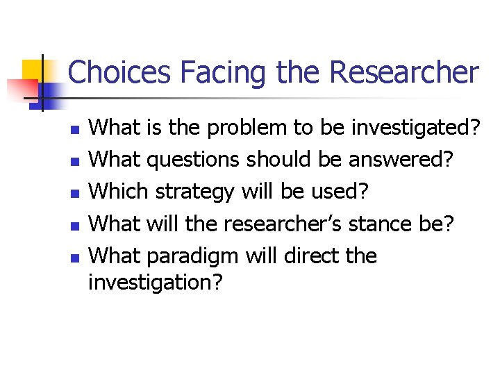Choices Facing the Researcher n n n What is the problem to be investigated?