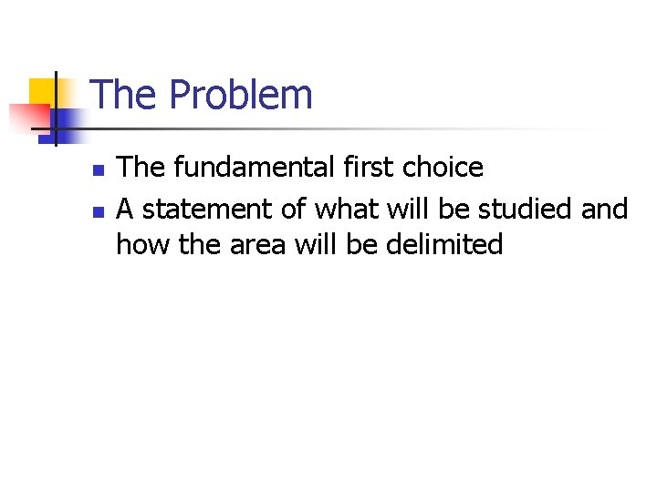 The Problem n n The fundamental first choice A statement of what will be