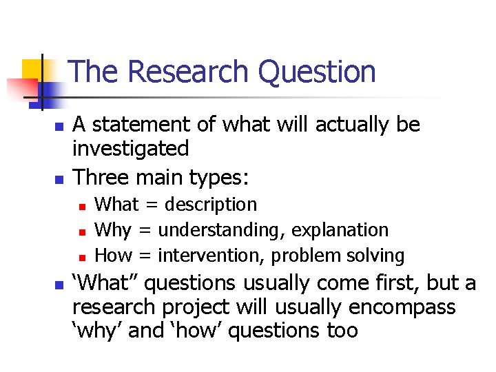 The Research Question n n A statement of what will actually be investigated Three