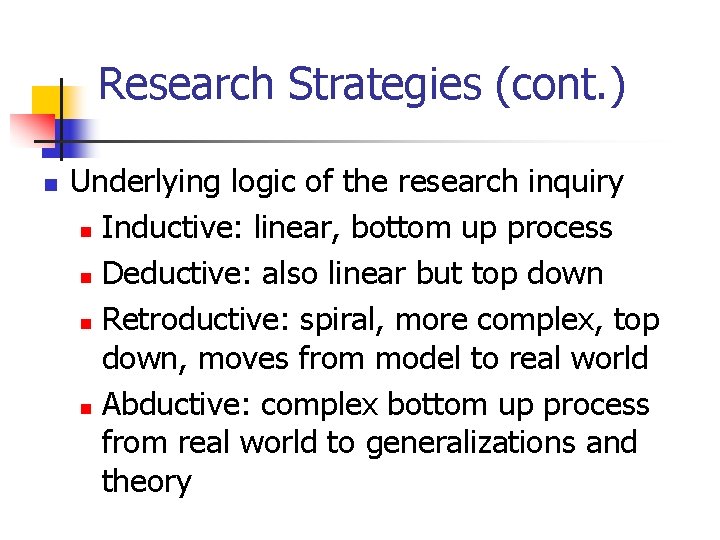 Research Strategies (cont. ) n Underlying logic of the research inquiry n Inductive: linear,