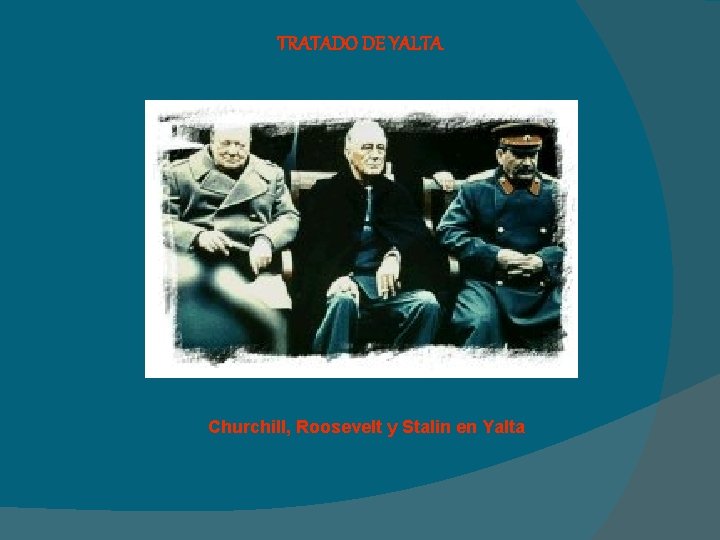 TRATADO DE YALTA Churchill, Roosevelt y Stalin en Yalta 