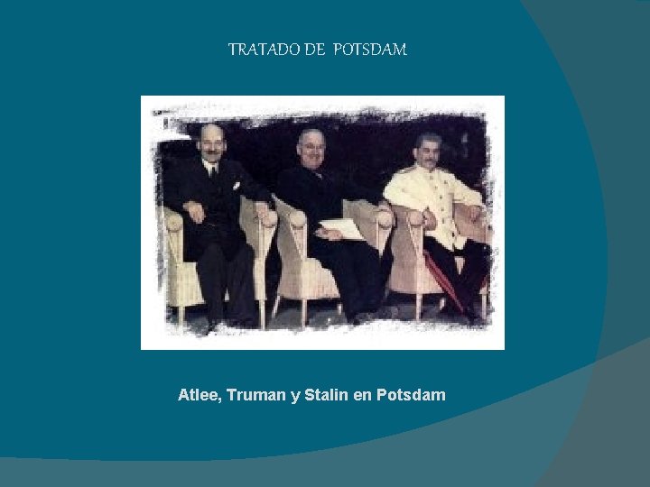 TRATADO DE POTSDAM Atlee, Truman y Stalin en Potsdam 
