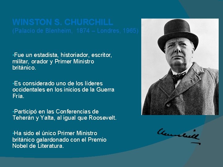 WINSTON S. CHURCHILL (Palacio de Blenheim, 1874 – Londres, 1965) • Fue un estadista,