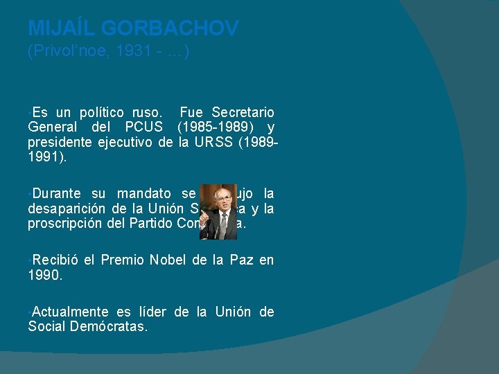 MIJAÍL GORBACHOV (Privol’noe, 1931 - …) • Es un político ruso. Fue Secretario General