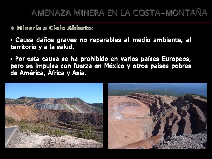 AMENAZA MINERA EN LA COSTA-MONTAÑA • Minería a Cielo Abierto: ▪ Causa daños graves