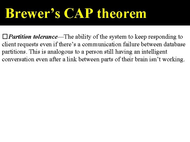 Brewer’s CAP theorem �Partition tolerance—The ability of the system to keep responding to client